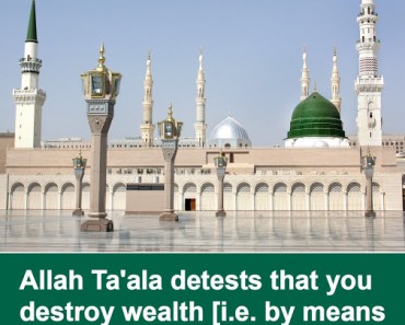 Allah Ta’ala detects that you destroy wealth