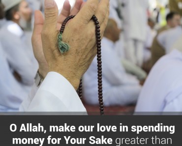 O Allah, make our love in spending money for Your Sake greater than our love in earning it.