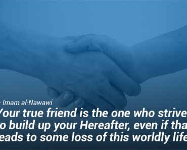 Your true friend is the one who strives to build up your Hereafter