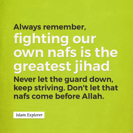 Always remember, fighting our own nafs is the greatest jihad